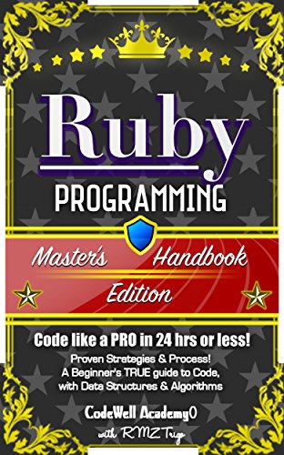 Ruby: Programming, Master's Handbook: A TRUE Beginner's Guide! Problem Solving, Code, Data Science,  Data Structures & Algorithms (Code like a PRO in 24 ... design, tech, perl, ajax, swift, python)