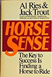 Horse Sense: The Key to Success Is Finding a Horse to Ride Hardcover - November, 1990