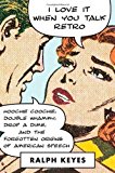 I Love It When You Talk Retro: Hoochie Coochie, Double Whammy, Drop a Dime, and the Forgotten Origins of American Speech Hardcover March 31, 2009