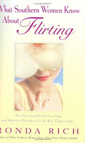 What Southern Women Know About Flirting: The Fine Art of Social, Courtship, and Seductive Flirting to Get the Best Things Hardcover – May 3, 2005