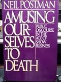 Amusing Ourselves to Death: Public Discourse in the Age of Show Business Hardcover – November 29, 1985