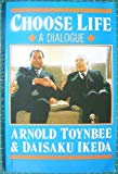 Choose Life: A Dialogue Between Arnold Toynbee & Daisaku Ikeda Paperback 1989
