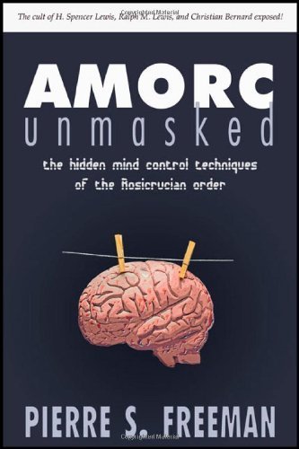 AMORC Unmasked: The hidden mind control techniques of the Rosicrucian order Paperback January 15, 2010