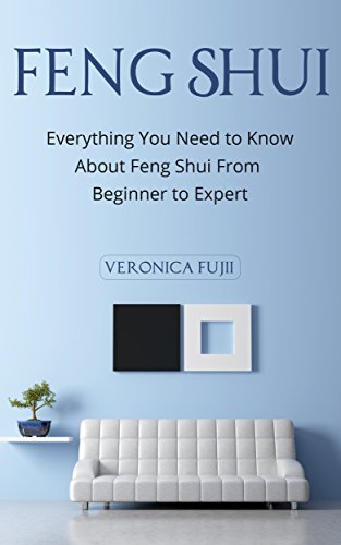 Feng Shui: Everything You Need to Know About Feng Shui From Beginner to Expert (Peace, Simplicity, Prosperity) (English Edition)