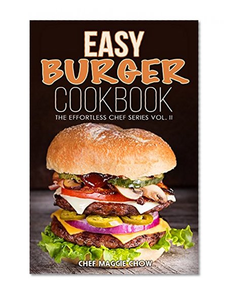 Easy Burger Cookbook (The Effortless Chef Series 2)