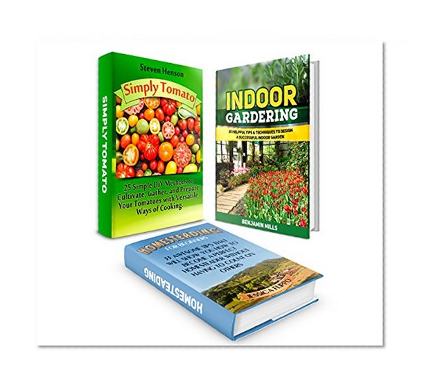 Gardening Ideas Box Set: Over 90 Incredible Gardening Tips To Successful Urban Homesteading with Useful Ideas for Growing Tomatoes in Your Indoor Vegetable ... garden, growing tomatoes, gardening tips)
