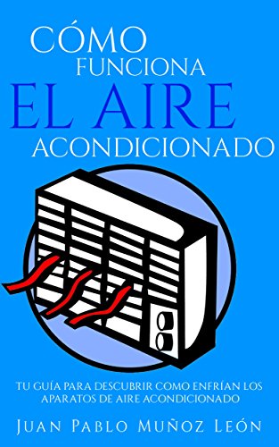 Cómo funciona el aire acondicionado: Tu guía para descubrir como enfrían los aparatos de aire acondicionado (Spanish Edition)