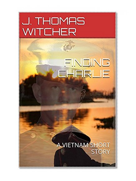 FINDING CHARLIE: A VIETNAM SHORT STORY