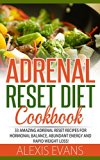 Adrenal Reset Diet Cookbook: 33 Amazing Adrenal Reset Recipes For Hormonal Balance, Abundant Energy And Rapid Weight Loss! (Adrenal Fatigue, Boost Metabolism, Clean Eating)