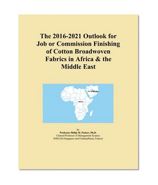 The 2016-2021 Outlook for Job or Commission Finishing of Cotton Broadwoven Fabrics in Africa & the Middle East