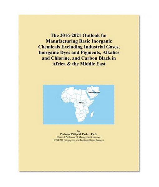 The 2016-2021 Outlook for Manufacturing Basic Inorganic Chemicals Excluding Industrial Gases, Inorganic Dyes and Pigments, Alkalies and Chlorine, and Carbon Black in Africa & the Middle East