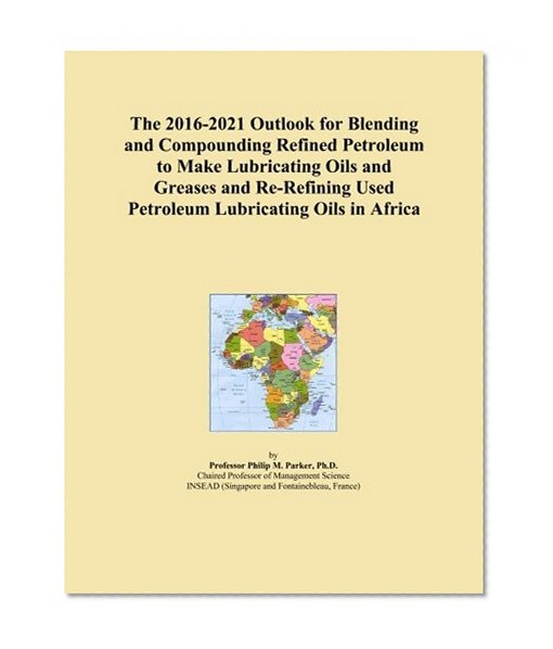 The 2016-2021 Outlook for Blending and Compounding Refined Petroleum to Make Lubricating Oils and Greases and Re-Refining Used Petroleum Lubricating Oils in Africa