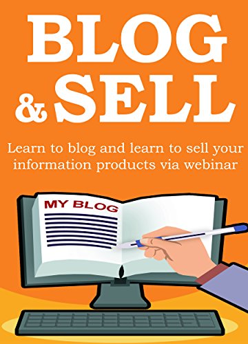 BLOG & SELL - 2016 (2 in 1 bundle): Learn to blog and learn to sell your information products via webinar