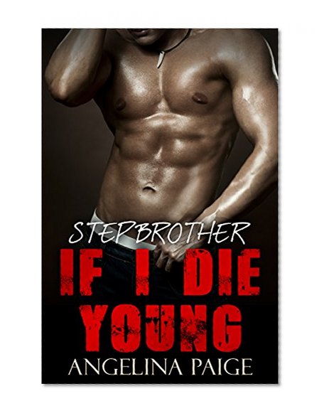 Stepbrother: If I Die Young (Bad Boy Billionaire Contemporary New Adult Romance) (Alpha Forbidden Pregnancy Romance)