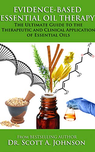 Evidence-Based Essential Oil Therapy: The Ultimate Guide to the Therapeutic and Clinical Application of Essential Oils