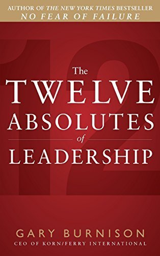 The Twelve Absolutes of Leadership by Burnison, Gary 1st edition (2012) Hardcover