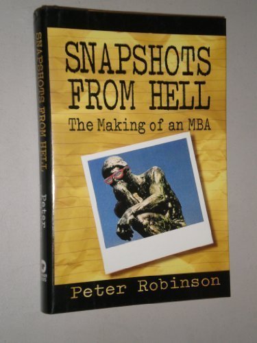 Snapshots from Hell: The Making of an MBA by Robinson, Peter 1st Printing edition (1994) Hardcover