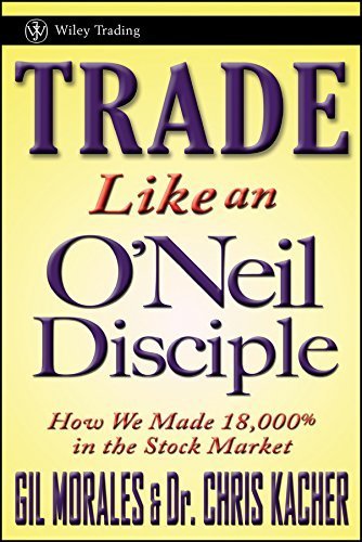 Trade Like an O'Neil Disciple: How We Made 18,000% in the Stock Market by Morales, Gil, Kacher, Chris 1st edition (2010) Hardcover