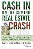 Cash in on the Coming Real Estate Crash: How to Protect Yourself From Losses Now, and Turn a Profit After the Bubble Bursts by Decker, David J., Sheldon, George G. 1st edition (2006) Paperback