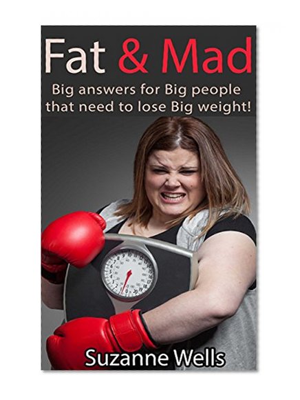 Fat & Mad: Big Answers for Big People that need to lose Big weight!