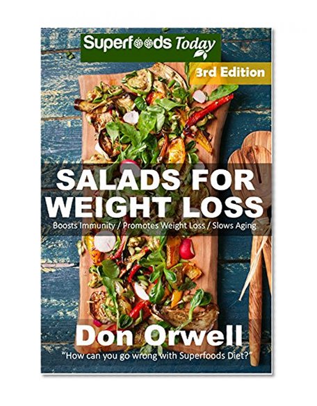 Salads for Weight Loss: Over 80 Quick & Easy Gluten Free Low Cholesterol Whole Foods Recipes full of Antioxidants & Phytochemicals (Natural Weight Loss Transformation Book 93)