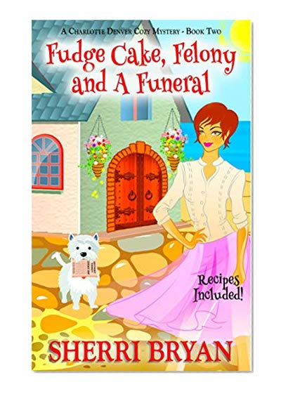Book Cover Fudge Cake, Felony and a Funeral (A Charlotte Denver Cozy Mystery Book 2)
