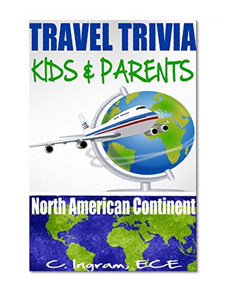 Travel Trivia for Kids and Parents, North American Continent: Ages 7 to 12 years (Travel Trivia for Children)