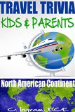 Travel Trivia for Kids and Parents, North American Continent: Ages 7 to 12 years (Travel Trivia for Children)