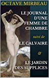 Le journal d'une femme de chambre +  Le Calvaire + Le Jardin des Supplices (French Edition)