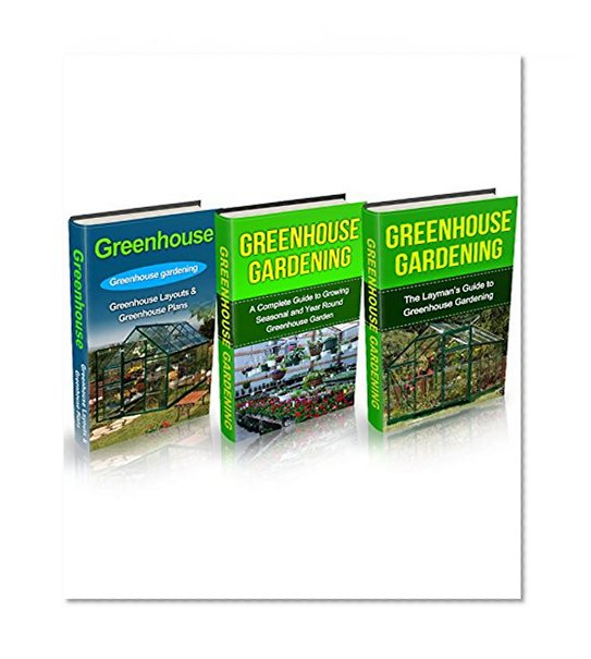 Greenhouse: Greenhouse Construction & Gardening the Easy Way Box Set ( 3 in 1): Greenhouse Construction and Gardening for Beginners (Greenhouse, Greenhouse ... the Easy Way, Greenhouse Construction)