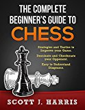 Chess: Complete Beginner's Guide To Chess: Strategies & Tactics to Improve your Opening, Mid-game, and Endgame. Dominate & Checkmate your Opponent. Control the Board like a Pro. Diagrams & Images.