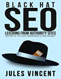 Black Hat Seo: Leeching from Authority Sites: Secrets to Fast Rankings & Big Money