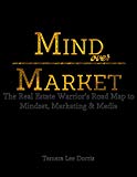 Mind Over Market: The Real Estate Warrior's Road Map to Mindset, Marketing & Media