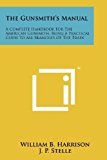 The Gunsmith's Manual: A Complete Handbook For The American Gunsmith, Being A Practical Guide To All Branches Of The Trade by Harrison, William B., Stelle, J. P. (2011) Paperback