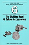 The Dividing Head & Deluxe Accessories (Build Your Own Metal Working Shop From Scrap Serie Book 6)