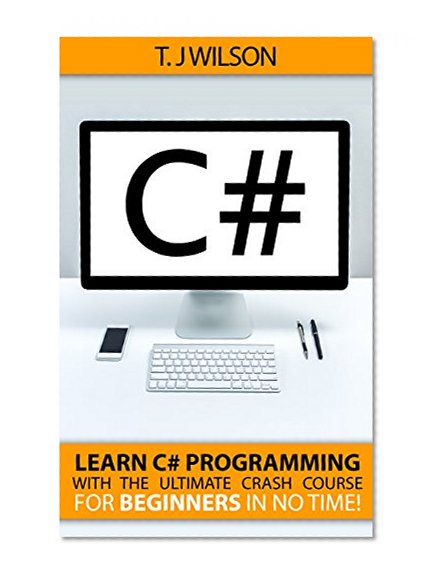 C#: Learn C# Programming with the Ultimate Crash Course for Beginner's in no Time! (Programming for Beginners in under 8 hours!)