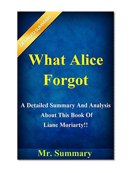 What Alice Forgot: A Detailed Summary And Analysis About  This Book Of Liane Moriarty!! (BONUS: Fun Quizzes To Help You Understand The Book!) (What Alice ... And Analysis--Book, Novel, Audio, Audible)