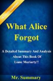 What Alice Forgot: A Detailed Summary And Analysis About  This Book Of Liane Moriarty!! (BONUS: Fun Quizzes To Help You Understand The Book!) (What Alice ... And Analysis--Book, Novel, Audio, Audible)