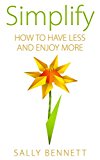 Simplify: How to Have Less and Enjoy More (Simplify - Your - Life - Habits - Clutter - Less - Stress Book 1)