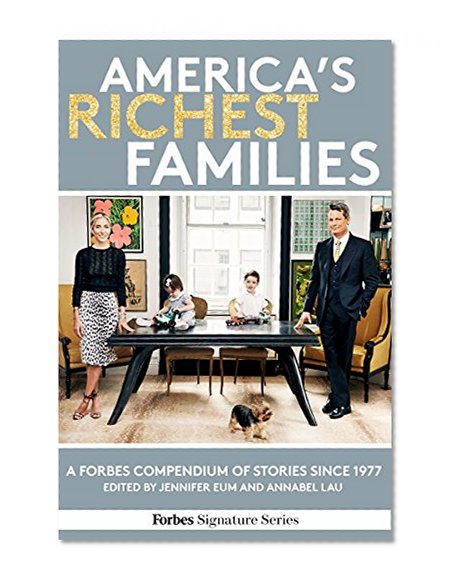 America's Richest Families: A Forbes Compendium Of Stories Since 1977