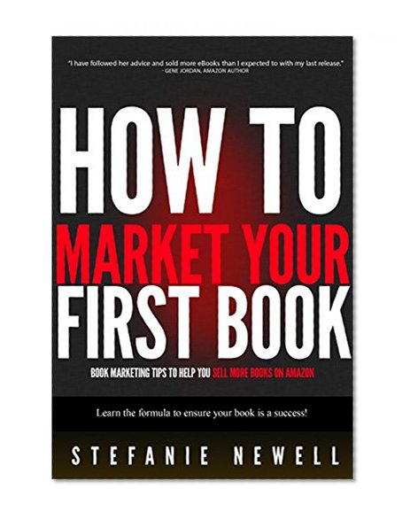 How To Market Your First Book: Book Marketing Tips To Help You Sell More Books On Amazon (Writing Books And Book Marketing 2)