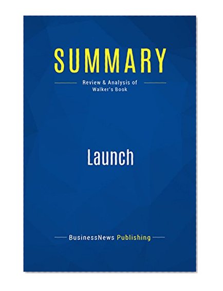 Summary : Launch - Jeff Walker: An Internet Millionaire's Secret Formula to Sell Almost Anything Online, Build a Business You Love, and Live the Life of Your Dreams