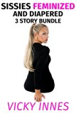 Sissies Feminized In Diapers: 3 Story Bundle (Femdom ABDL, Humiliation Punishment, Sissy Feminization Book 1)