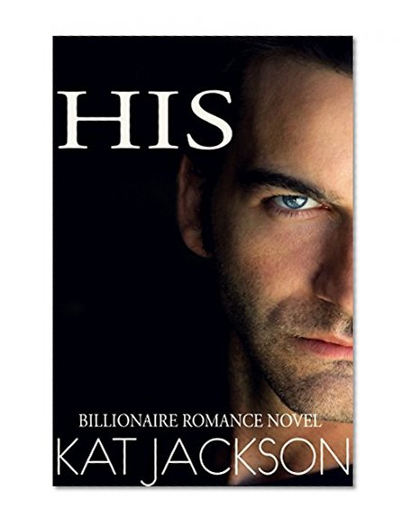 HIS (A Billionaire Romance Novel)