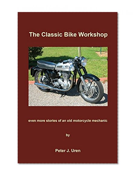 The Classic Bike Workshop: even more stories of an old motorcycle mechanic (The Old Mechanic Book 3)