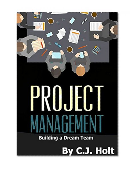 Project Management: Building a Dream Team (Project Management Body of Knowledge, Project Management, Agile Project Management, PMP)