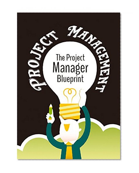 Project Management: The Project Manager Blueprint (New Book!) (Project Management, PMP, Project Management Body of Knowledge)