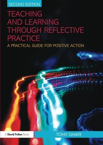Teaching and Learning through Reflective Practice: A Practical Guide for Positive Action 2nd edition by Ghaye, Tony (2010) Paperback
