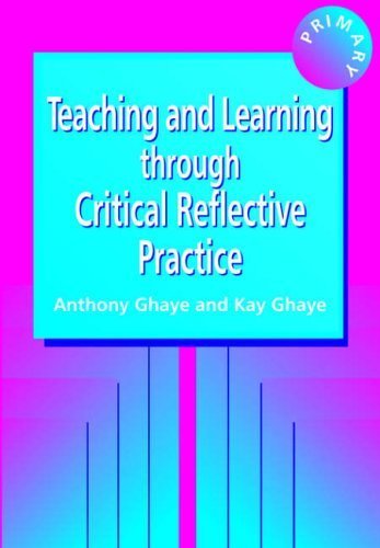 Teaching and Learning through Reflective Practice: A Practical Guide for Positive Action by Ghaye, Tony, Ghaye, Kay (1998) Paperback