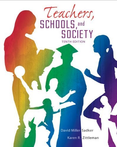 Teachers, Schools and Society, 10th Edition 10th edition by David M. Sadker, Karen R. Zittleman (2012) Loose Leaf